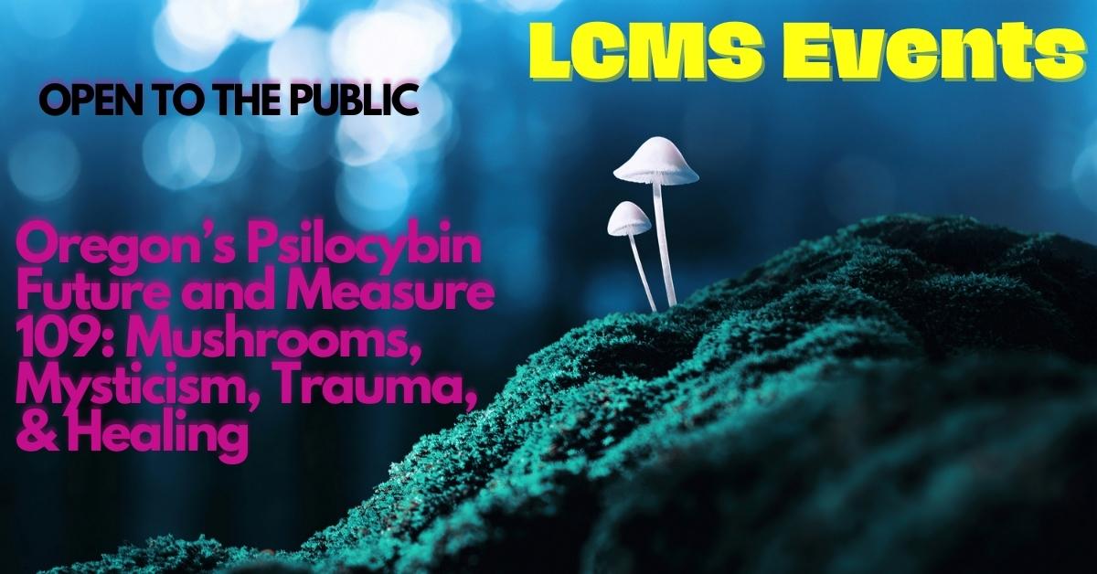 Oregon’s Psilocybin Future and Measure 109: Mushrooms, Mysticism, Trauma, & Healing